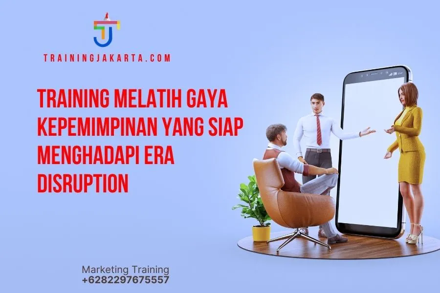 Training Melatih Gaya Kepemimpinan Yang Siap Menghadapi Era Disruption