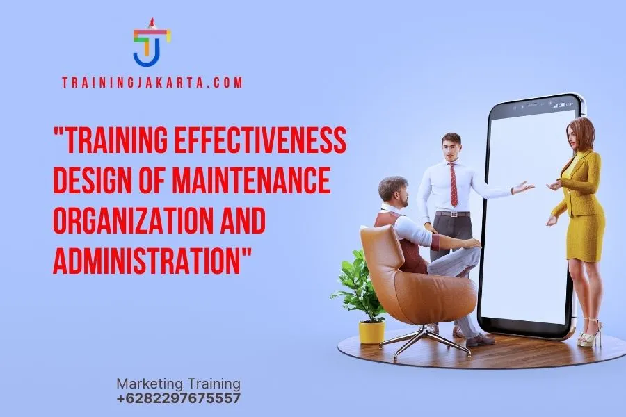 TRAINING EFFECTIVENESS DESIGN OF MAINTENANCE ORGANIZATION AND ADMINISTRATION