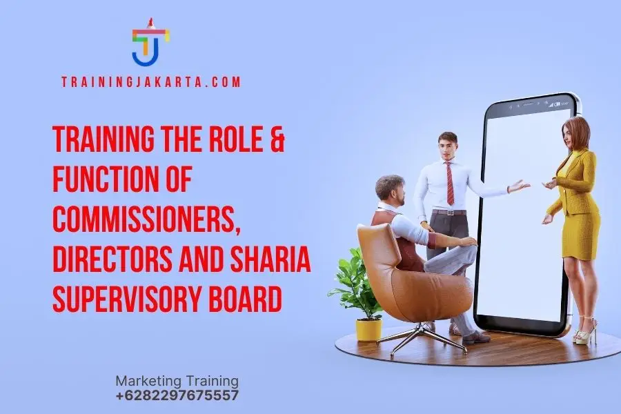 TRAINING THE ROLE & FUNCTION OF COMMISSIONERS, DIRECTORS AND SHARIA SUPERVISORY BOARD