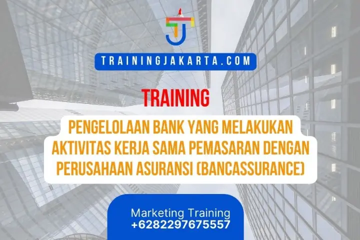 TRAINING PENGELOLAAN BANK YANG MELAKUKAN AKTIVITAS KERJA SAMA PEMASARAN DENGAN PERUSAHAAN ASURANSI (BANCASSURANCE)